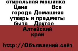 стиральная машинка › Цена ­ 18 000 - Все города Домашняя утварь и предметы быта » Другое   . Алтайский край